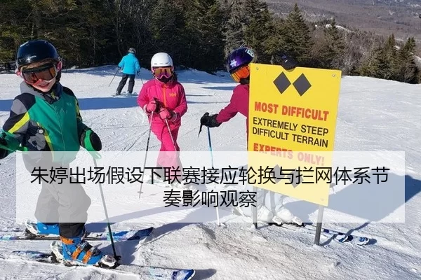 朱婷出场假设下联赛接应轮换与拦网体系节奏影响观察
